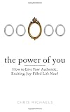 The Power of You: How to Live Your Authentic, Exciting, Joy-Filled Life Now!