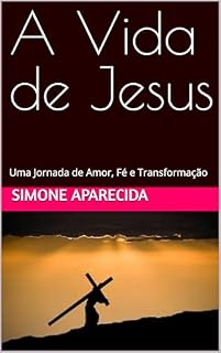 Livro A Vida de Jesus: Uma Jornada de Amor, Fé e Transformação