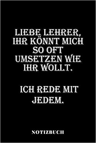 Liebe Lehrer Ihr Konnt Mich So Oft Umsetzen Wie Ihr Wollt Ich Rede Mit Jedem Notizbuch Unterrichtsplaner Klassenbuch Notenbuch German Edition Fur Lehrer Schuler Studenten Notiz Und Notenbucher