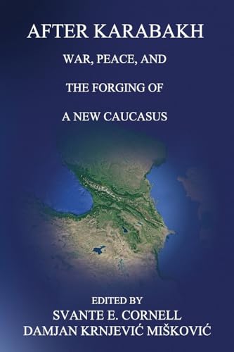After Karabakh: War, Peace, and the Forging of a New Caucasus