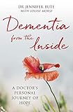 Dementia from the Inside: A Doctor's Personal Journey of Hope by Dr Jennifer Bute, Louise Morse
