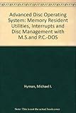 Advanced DOS: Memory-Resident Utilities, Interrupts, and Disk Management With MS- And Pc-DOS (Advanced computer books) by 