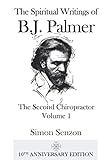 The Spiritual Writings of B. J. Palmer: The Second Chiropractor: Volume 1 by Simon Senzon