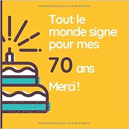 Tout Le Monde Signe Pour Mes 70 Ans Merci Son Jubile Livre A Personnaliser Pour Les Felicitations Ecrites Joyeux Anniversaire Accessoires Decoration Idee Theme Or French Edition Naissance Mathis Amazon Com Books