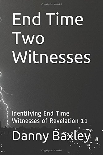 End Time Two Witnesses: Identifying End Time Witnesses of Revelation 11