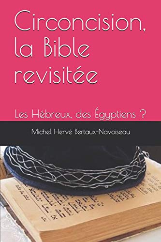 Circoncision, la Bible revisitée: Les Hébreux, des Égyptiens ? (French Edition) by Michel Hervé Bertaux-Navoiseau