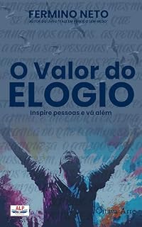 Livro O VALOR DO ELOGIO: Inspire pessoas e vá mais longe.
