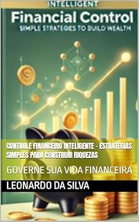 Livro Controle Financeiro Inteligente - Estratégias Simples para Construir Riquezas: GOVERNE SUA VIDA FINANCEIRA