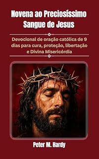 Livro Novena ao Preciosíssimo Sangue de Jesus: Devocional de oração católica de 9 dias para cura, proteção, libertação e Divina Misericórdia
