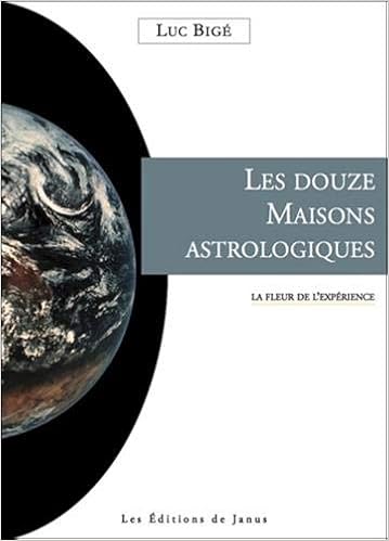 Les douze Maisons astrologiques - La fleur de l'expérience, by Luc BigÃ©