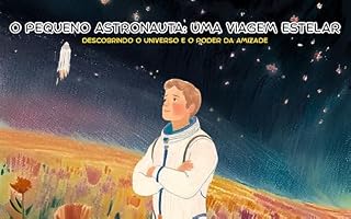 Livro O Pequeno Astronauta: Uma Viagem Estelar: Descobrindo o Universo e o Poder da Amizade
