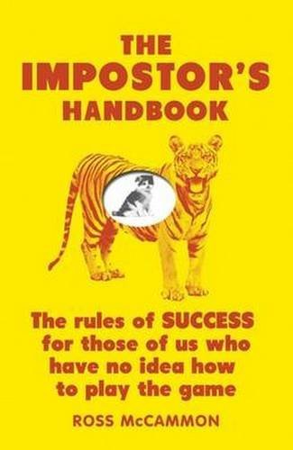 The Impostor's Handbook: The Rules Of Success For Those Of Us Who Have No Idea How To Play The Game by Ross McCammon (2015-10-01)