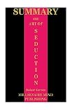 Summary: The Art of Seduction by Robert Greene | Key Ideas in 1 Hour or Less