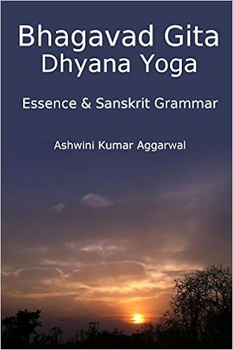 Bhagavad Gita Dhyana Yoga - Essence & Sanskrit Grammar, by Ashwini Kumar Aggarwal Bhagavad Gita Dhyana Yoga - Essence & Sanskrit Grammar, by Ashwini Kumar Aggarwal