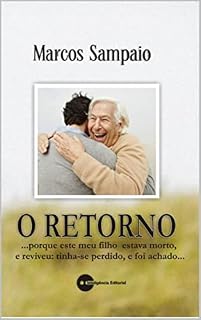Livro O RETORNO: ...porque este meu filho estava morto, e reviveu: tinha-se perdido, e foi achado...