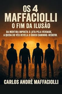 Livro Os 4 Maffaciolli – O Fim da Ilusão: Da mentira imposta à luta pela verdade, a queda do véu revela o único caminho: resistir