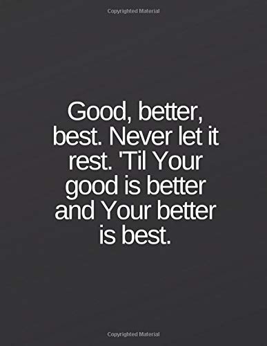 Good Better Best Never Let It Rest Til Your Good Is Better And Your Better Is Best Lined Notebook Life Creative Amazon Com Books