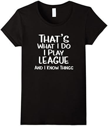 Womens That's What I Do: I Play League and I Know Things Shirt Medium Black