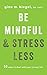 Be Mindful and Stress Less: 50 Ways to Deal with Your (Crazy) Life