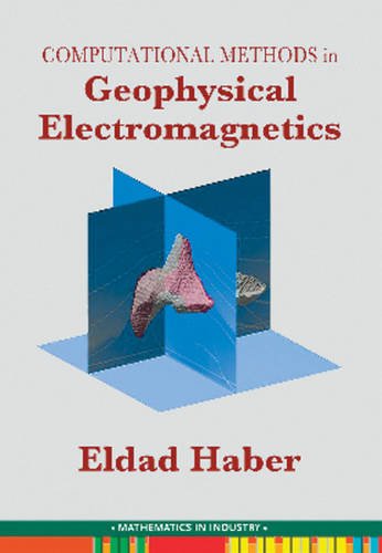 Computational Methods in Geophysical Electromagnetics (Siam Mathematics in Industry)