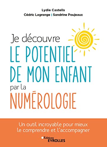 Je découvre le potentiel de mon enfant par la numérologie: Un outil incroyable pour mieux le comprendre et l'accompagner