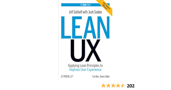 Amazon Com Lean Ux Applying Lean Principles To Improve User Experience 9781449311650 Gothelf Jeff Seiden Josh Books