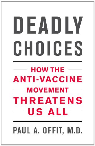 Deadly Choices: How the Anti-Vaccine Movement Threatens Us All
