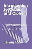 Introduction to Codes and Ciphers: Plus 20 Famous Unsolved Codes, Ciphers, and Mysterious Writings. Can You Solve Them? by Jenny Kile