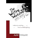 The Writing Workshop Note Book: Notes on Creating and Workshopping