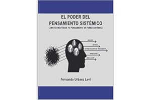 EL PODER DEL PENSAMIENTO SISTÉMICO: COMO ESTRUCTURAR TU PENSAMIENTO EN FORMA SISTÉMICA (Spanish Edition)