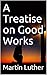 A Treatise on Good Works by Martin Luther