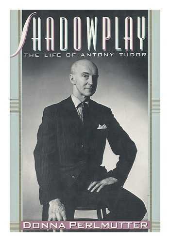 Shadowplay: The Life of Antony Tudor by Donna Perlmutter