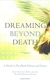 Image de Dreaming Beyond Death: A Guide to Pre-Death Dreams and Visions