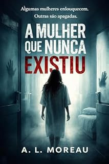 Livro A Mulher Que Nunca Existiu: Algumas mulheres enlouquecem. Outras são apagadas.