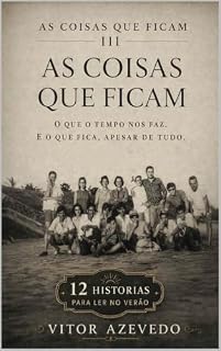 Livro As Coisas que Ficam III: 12 Novas Histórias Sobre o Tempo, a Perda e os Ecos que Transportamos (As Coisas Que Ficam: Histórias para ler no Verão Livro 3)