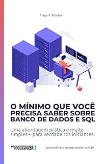 Livro O Mínimo que você precisa saber sobre Banco de Dados e SQL: Uma abordagem prática e muito simples – para verdadeiros iniciantes (produtividadeprogramada.com.br)
