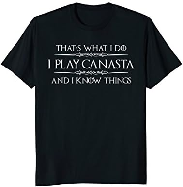 Canasta Gifts - I Play Canasta &amp; I Know Things T Shirt