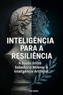 Livro Inteligência Para A Resiliência: A Fusão Entre Sabedoria Milenar e Inteligência Artificial