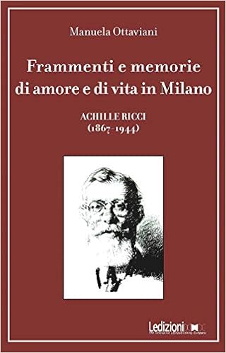 Manuela Ottaviani - Frammenti e memorie di amore e di vita in Milano. Achille Ricci 1867-1944 (2019)