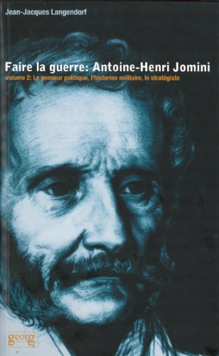 Faire la guerre : Antoine Henri Jomini : Tome 2, Le penseur politique, l'historien militaire, le str by Jean-Jacques Langendorf (Paperback)