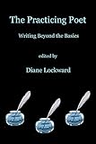 The Practicing Poet: Writing Beyond the Basics by 
