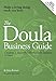 The Doula Business Guide: Creating a Successful Motherbaby Business 2nd Edition primary