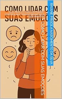 Livro COMO LIDAR COM SUAS EMOÇOES: GUIA PRATICO PARA ENTENDER , CONTROLAR E TRANSFORMAR SEUS SENTIMENTOS