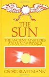 The Sun : Ancient Mysteries and a New Physics by 