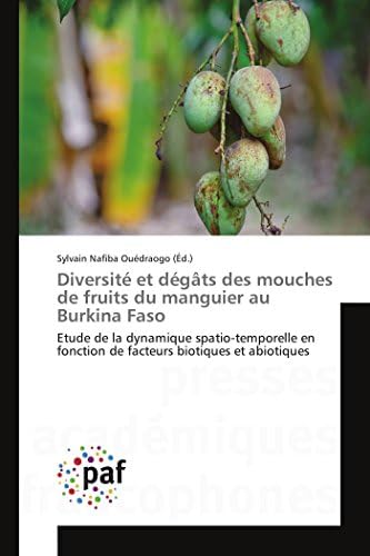 Diversité et dégâts des mouches de fruits du manguier au Burkina Faso: Etude de la dynamique spatio-temporelle en fonction de facteurs biotiques et abiotiques (French Edition)