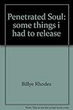 Front cover for the book Penetrated Soul: some things i had to release by Billye Rhodes