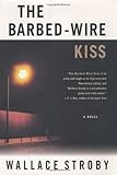 The Barbed-Wire Kiss: A Novel