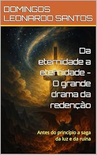 Livro Da eternidade a eternidade - O grande drama da redenção: Antes do princípio a saga da luz e da ruína