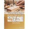 HolzWerken Die besten Tipps und Tricks: Kompaktes Know-how direkt für die Werkstatt