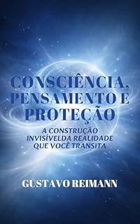 Livro “Consciência, Pensamento e Proteção – A construção invisível da realidade que você Transita”